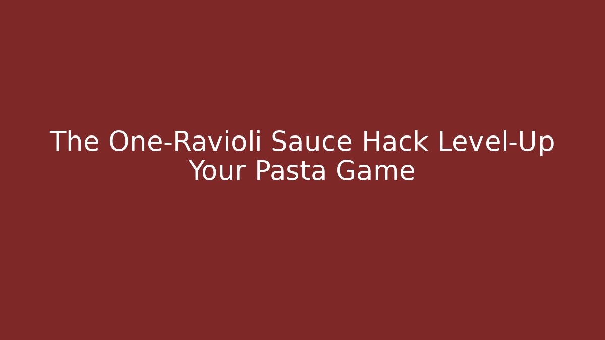 The One-Ravioli Sauce Hack Level-Up Your Pasta Game