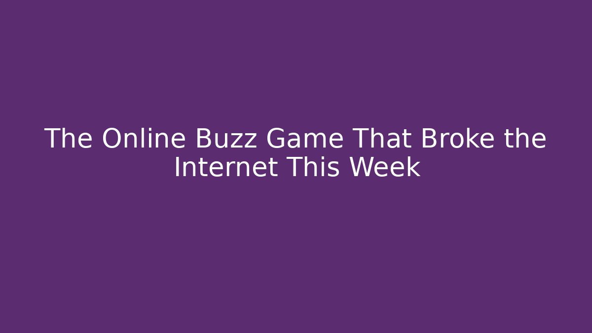 The Online Buzz Game That Broke the Internet This Week