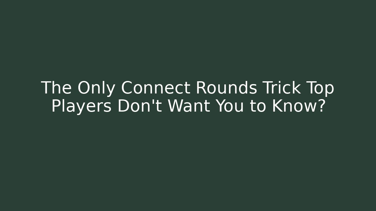 The Only Connect Rounds Trick Top Players Don’t Want You to Know?