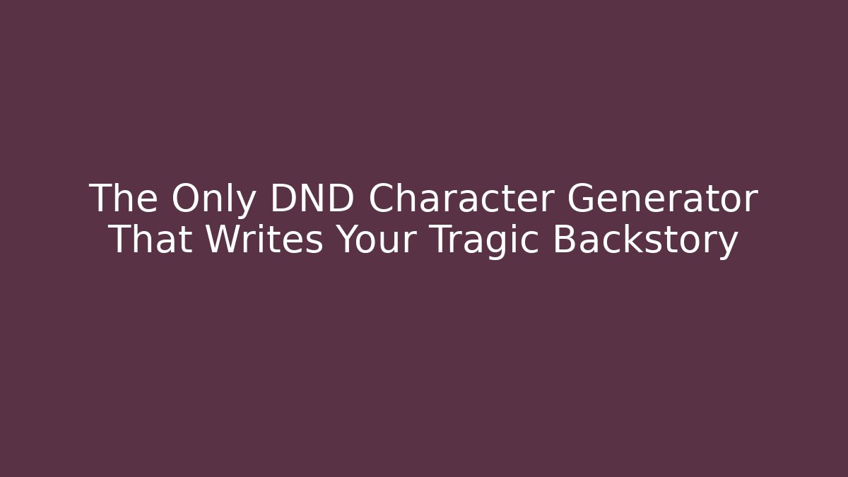 The Only DND Character Generator That Writes Your Tragic Backstory