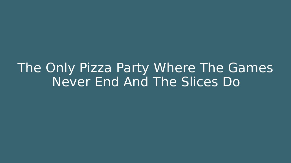The Only Pizza Party Where The Games Never End And The Slices Do