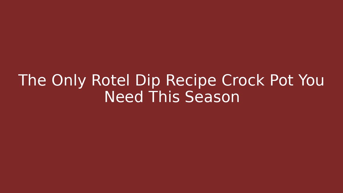 The Only Rotel Dip Recipe Crock Pot You Need This Season