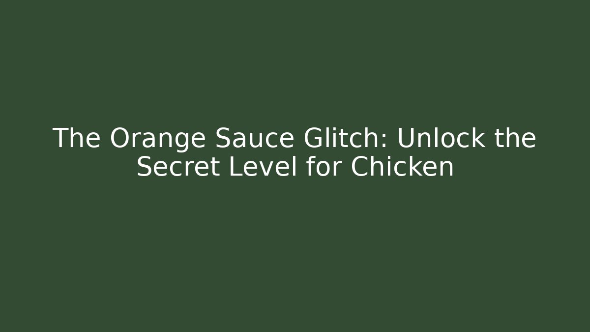The Orange Sauce Glitch: Unlock the Secret Level for Chicken