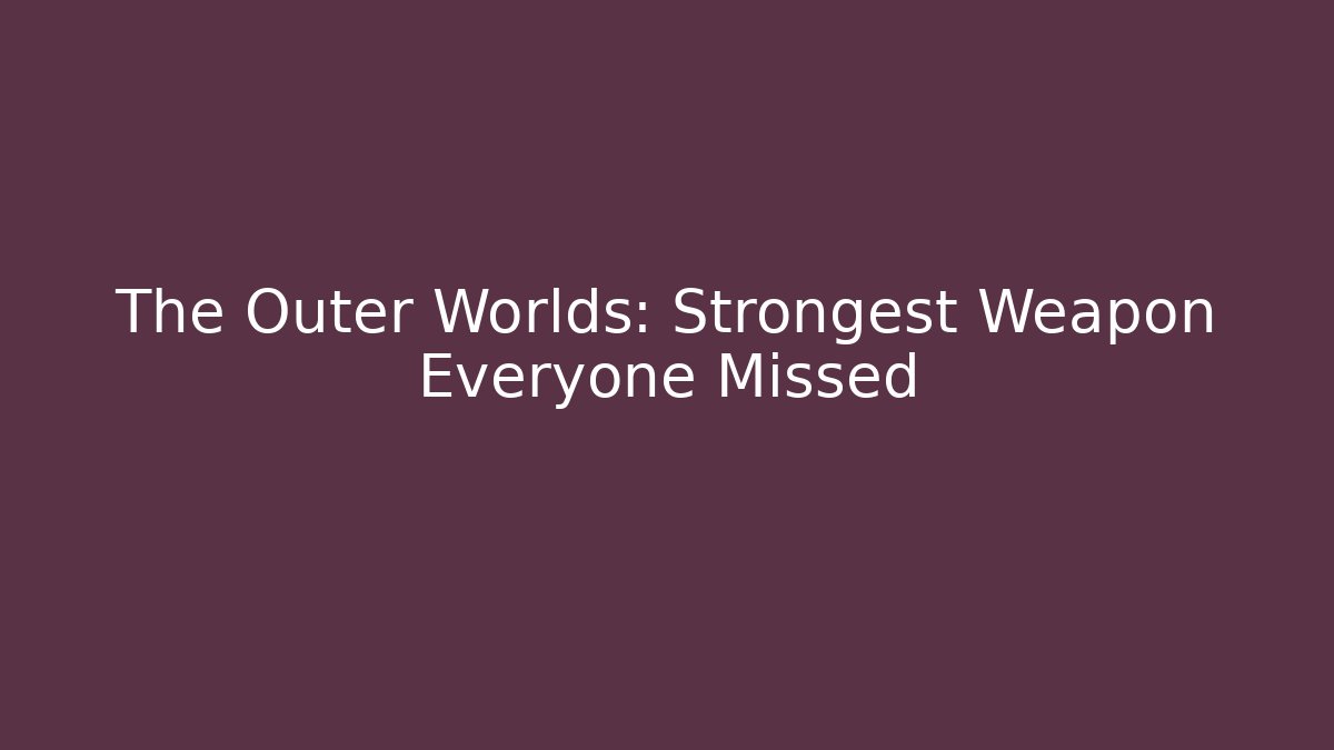 The Outer Worlds: Strongest Weapon Everyone Missed