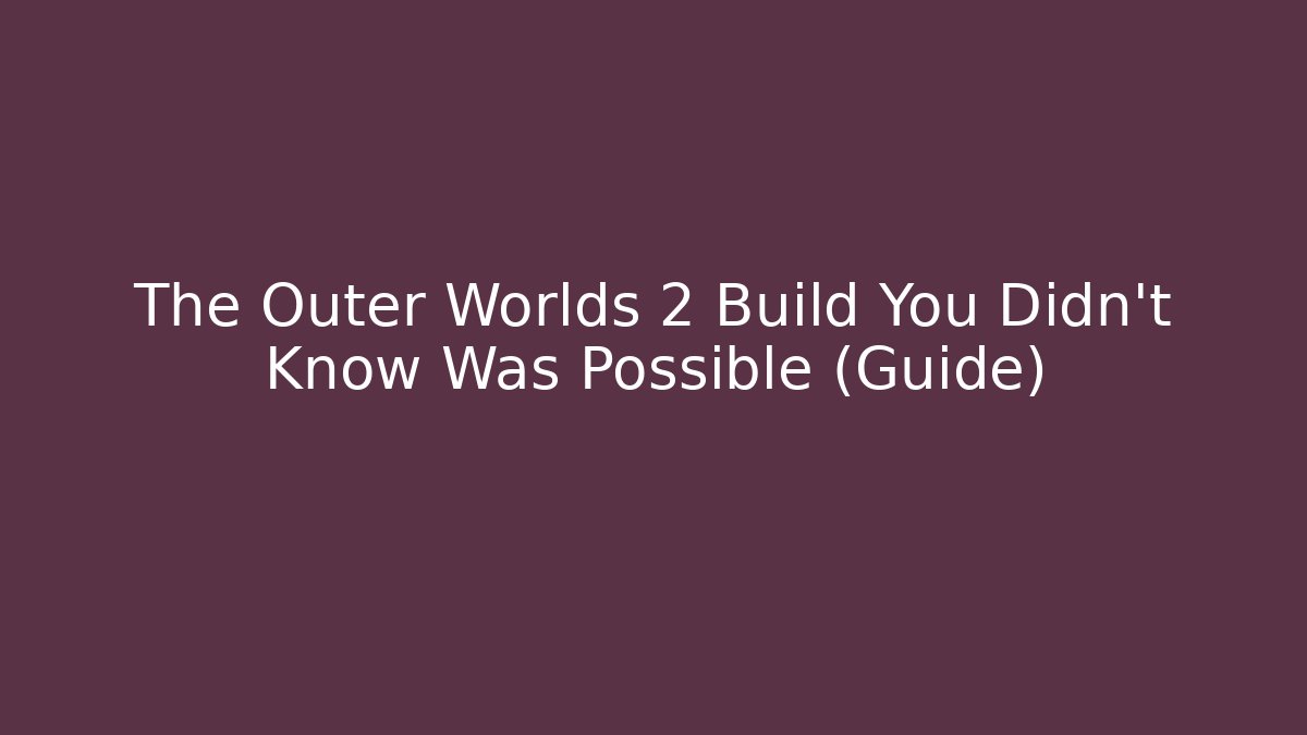 The Outer Worlds 2 Build You Didn't Know Was Possible (Guide)