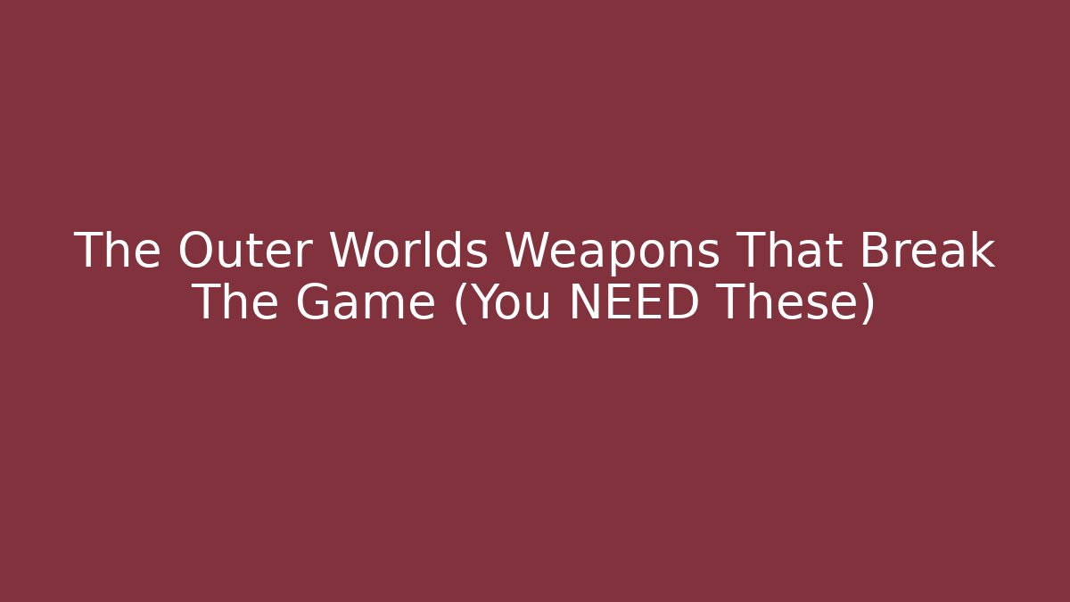 The Outer Worlds Weapons That Break The Game (You NEED These) - Sports History Weekly