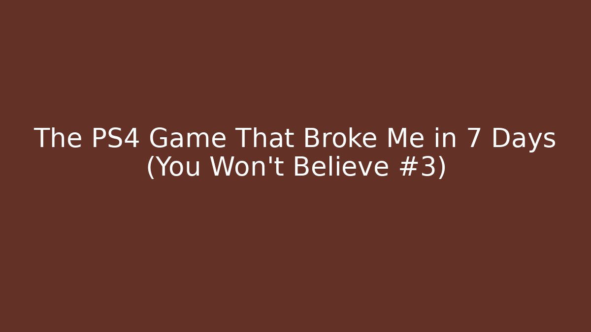 The PS4 Game That Broke Me in 7 Days (You Won't Believe #3)