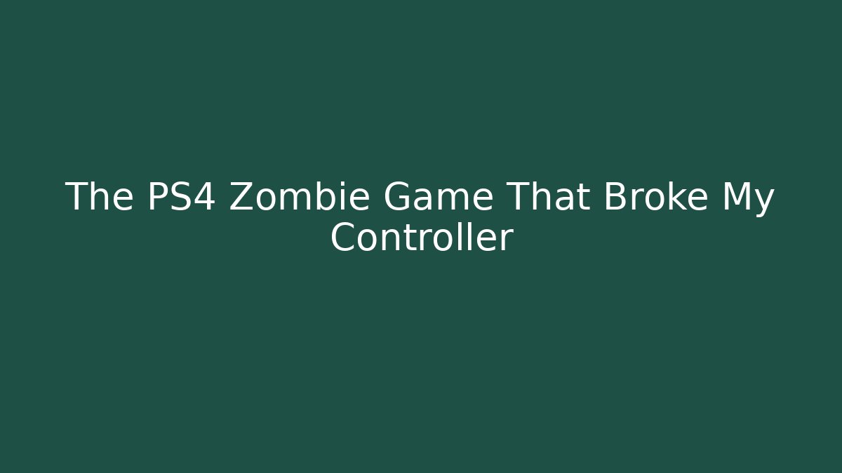 The PS4 Zombie Game That Broke My Controller