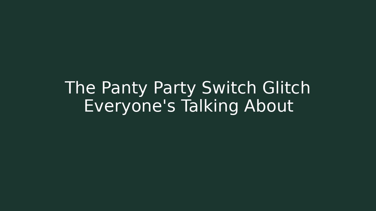 The Panty Party Switch Glitch Everyone's Talking About