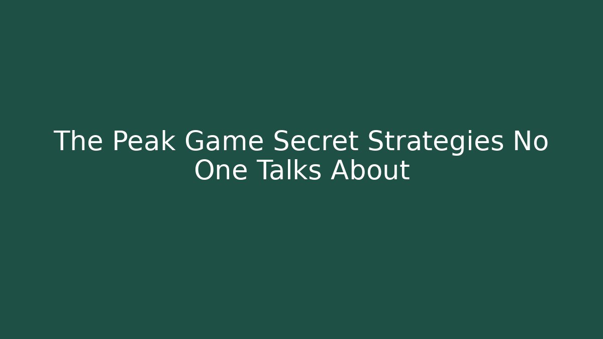 The Peak Game Secret Strategies No One Talks About