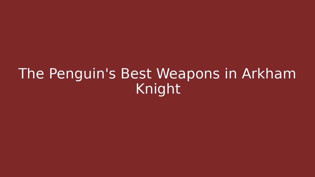 The Penguin's Best Weapons in Arkham Knight