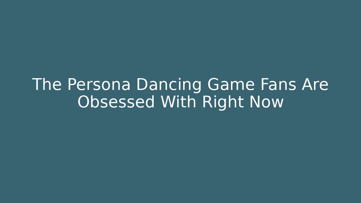 The Persona Dancing Game Fans Are Obsessed With Right Now