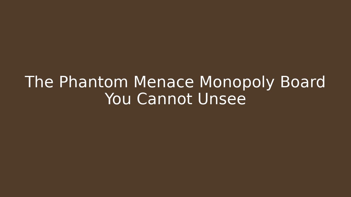 The Phantom Menace Monopoly Board You Cannot Unsee