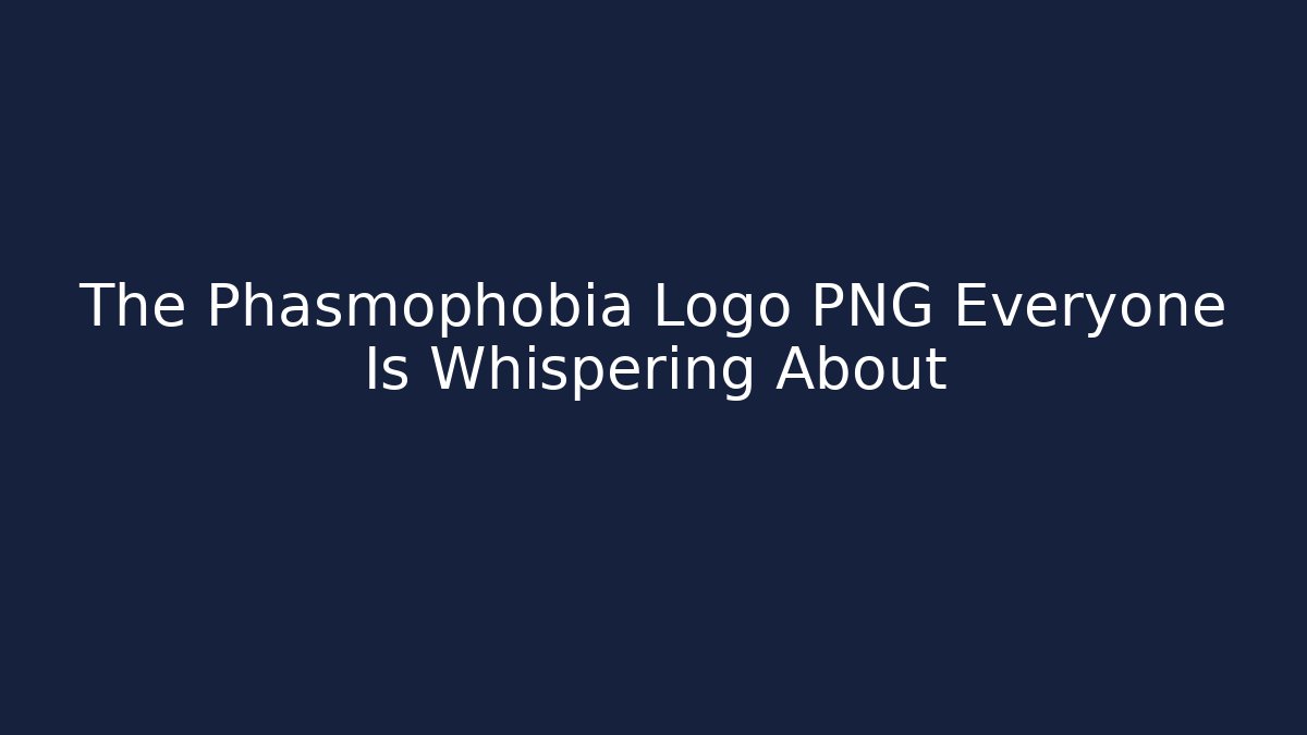 The Phasmophobia Logo PNG Everyone Is Whispering About