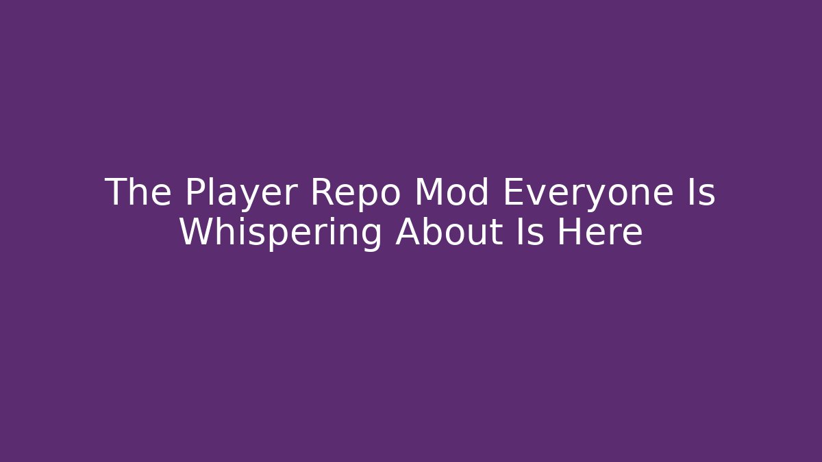 The Player Repo Mod Everyone Is Whispering About Is Here