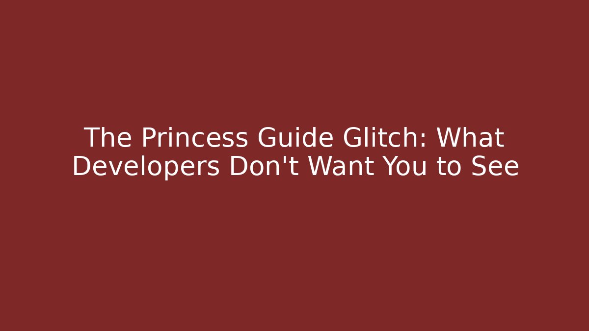 The Princess Guide Glitch: What Developers Don't Want You to See