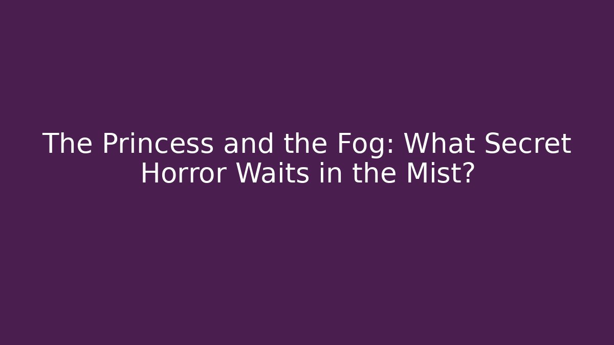 The Princess and the Fog: What Secret Horror Waits in the Mist?