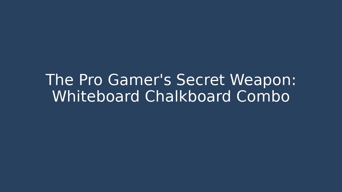 The Pro Gamer's Secret Weapon: Whiteboard Chalkboard Combo
