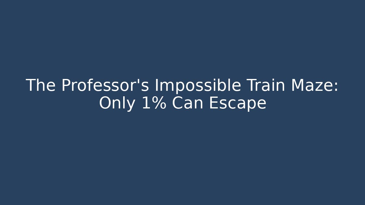 The Professor's Impossible Train Maze: Only 1% Can Escape