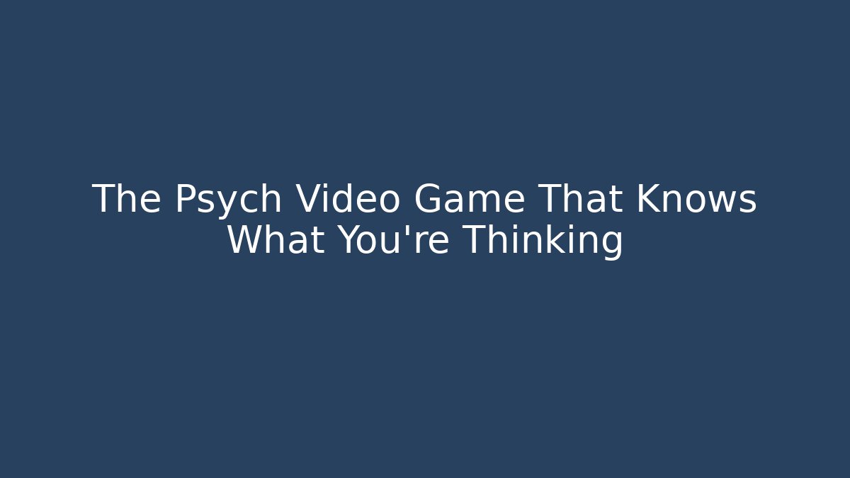 The Psych Video Game That Knows What You're Thinking