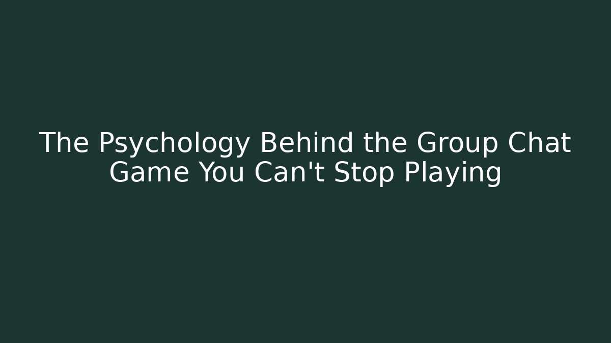The Psychology Behind the Group Chat Game You Can't Stop Playing