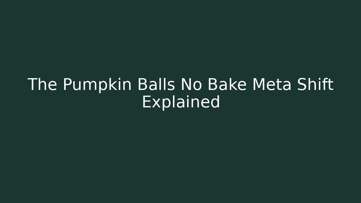 The Pumpkin Balls No Bake Meta Shift Explained - Sports History Weekly