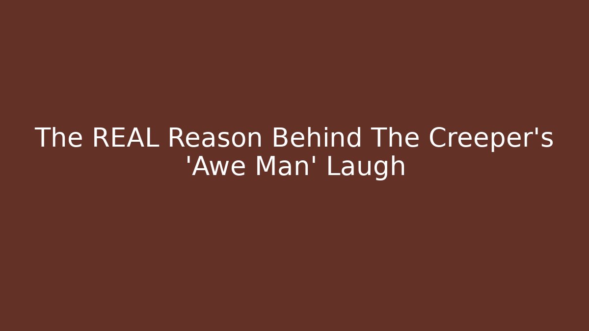 The REAL Reason Behind The Creeper's 'Awe Man' Laugh
