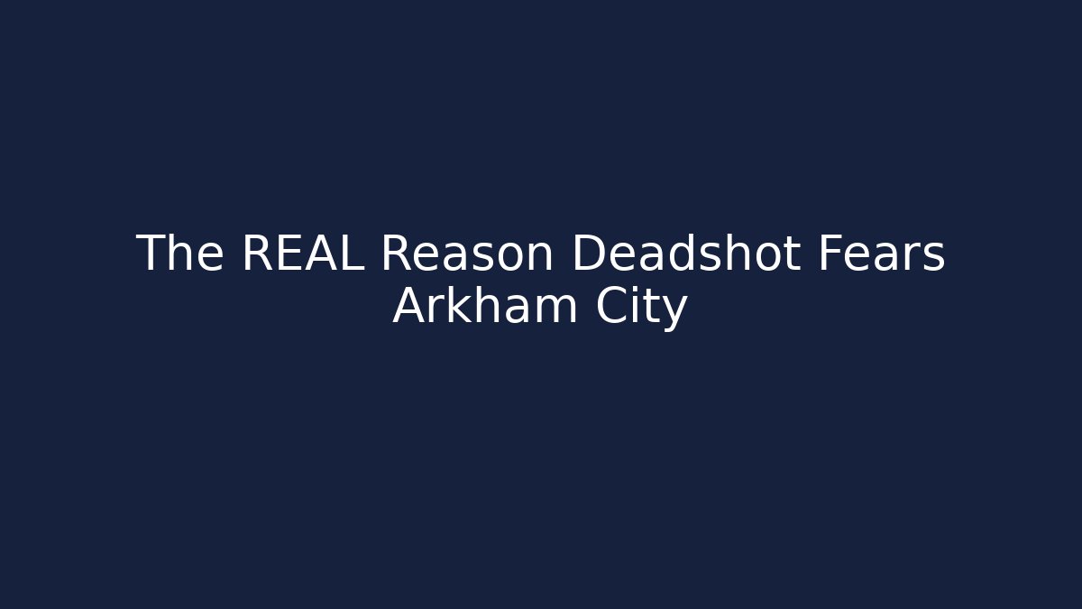 The REAL Reason Deadshot Fears Arkham City