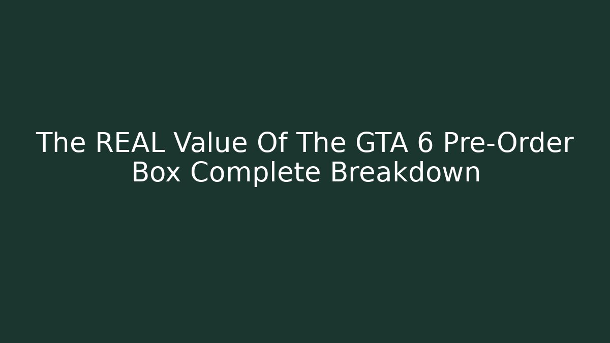 The REAL Value Of The GTA 6 Pre-Order Box Complete Breakdown