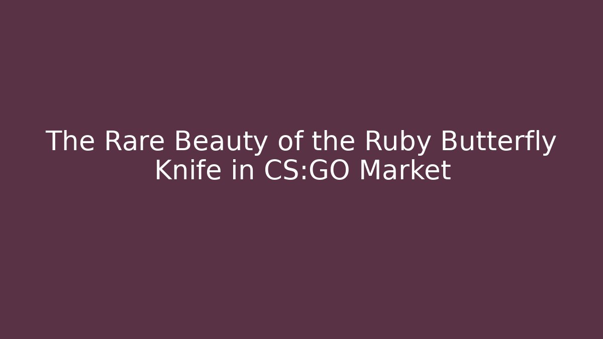 The Rare Beauty of the Ruby Butterfly Knife in CS:GO Market