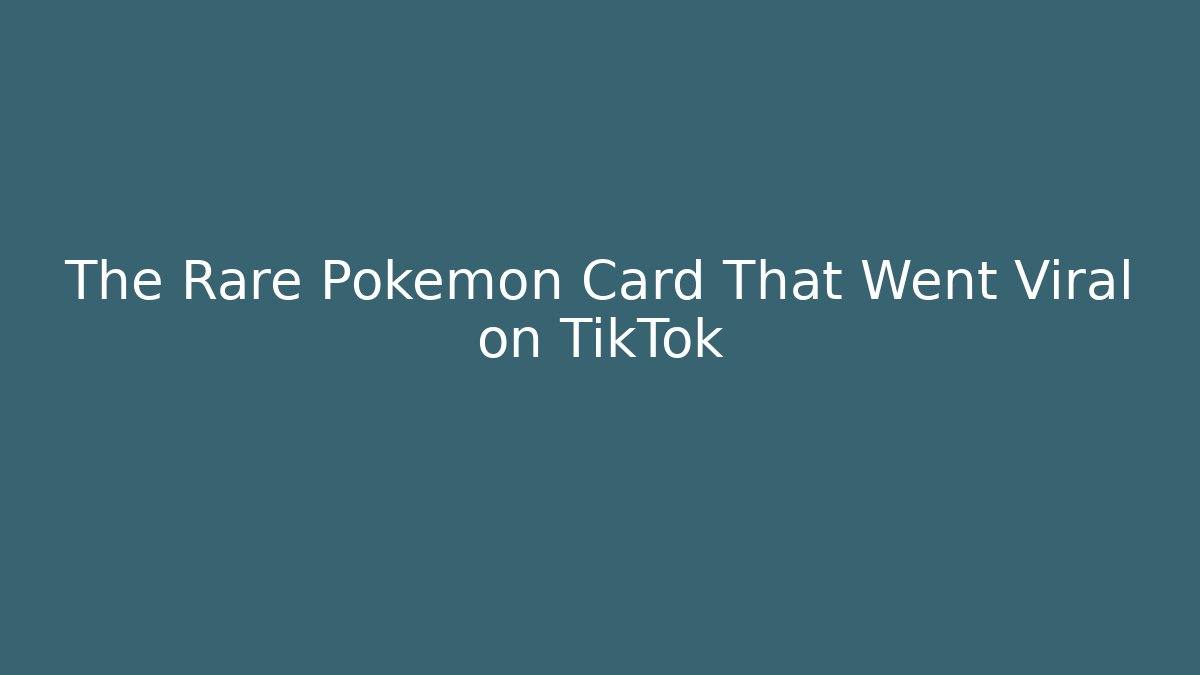 The Rare Pokémon Card That Went Viral on TikTok