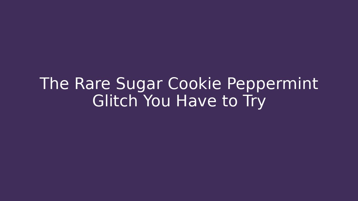 The Rare Sugar Cookie Peppermint Glitch You Have to Try