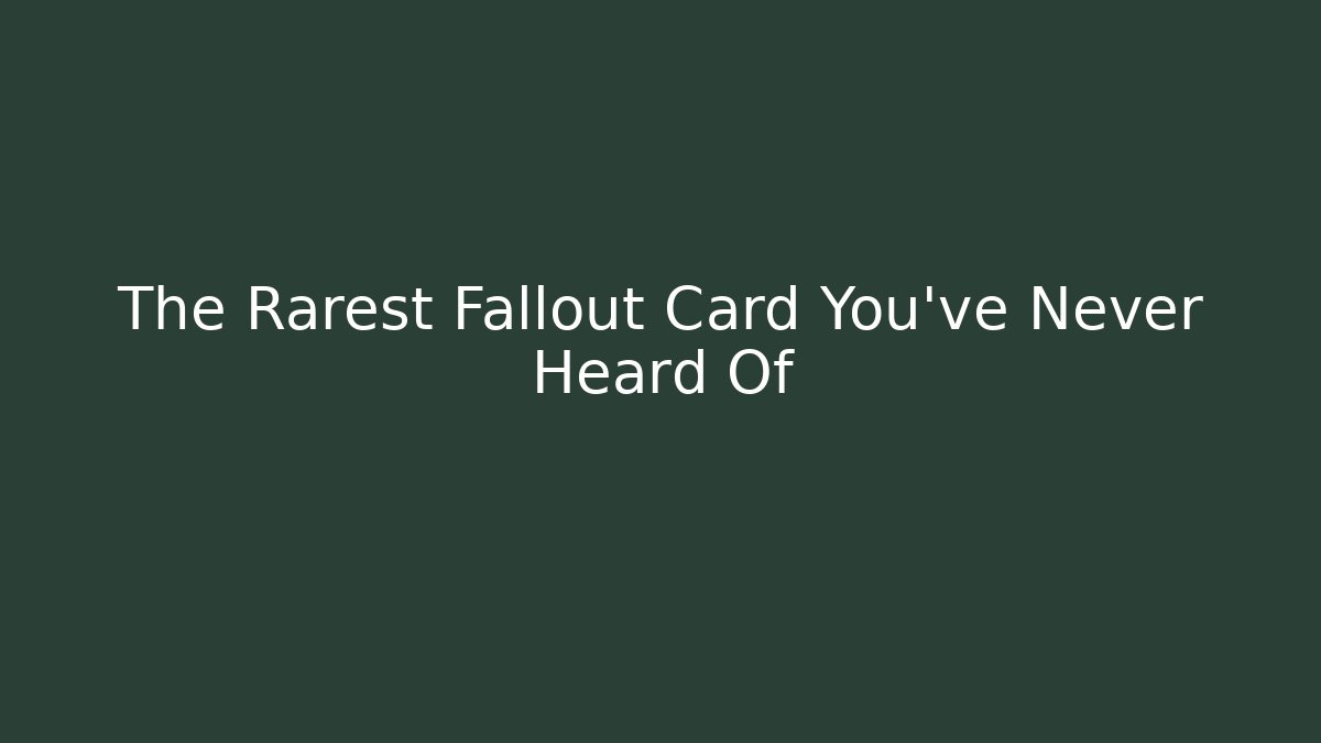 The Rarest Fallout Card You've Never Heard Of