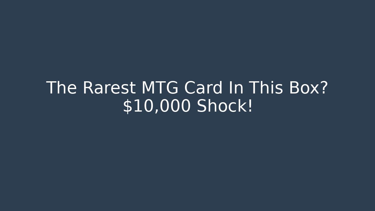 The Rarest MTG Card In This Box? $10,000 Shock!
