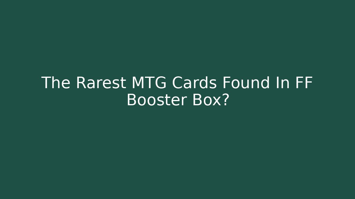 The Rarest MTG Cards Found In FF Booster Box?
