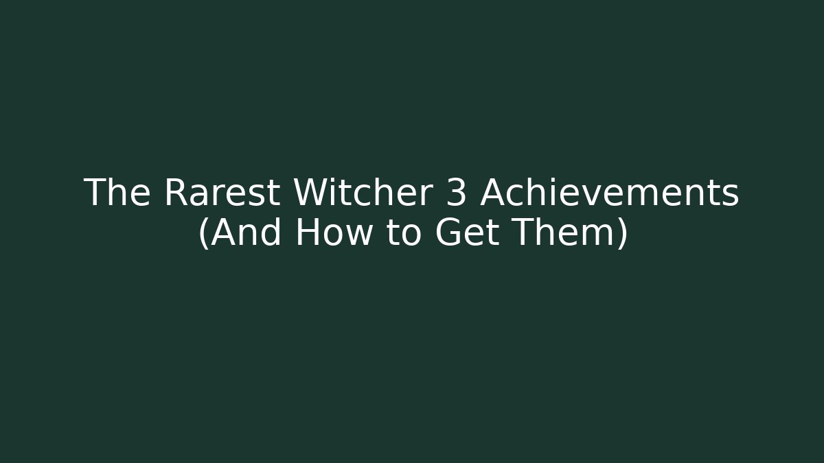 The Rarest Witcher 3 Achievements (And How to Get Them)