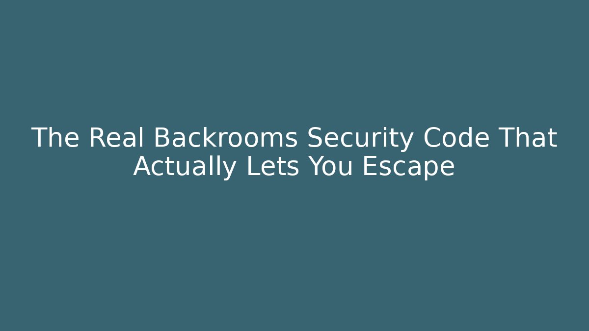 The Real Backrooms Security Code That Actually Lets You Escape