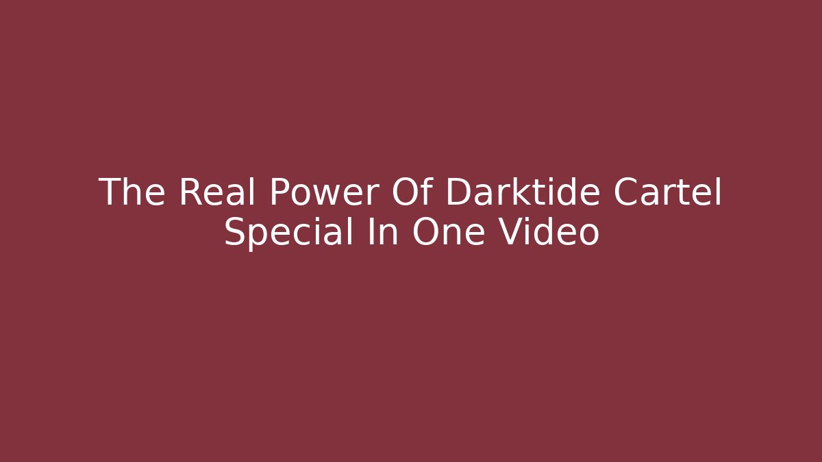 The Real Power Of Darktide Cartel Special In One Video