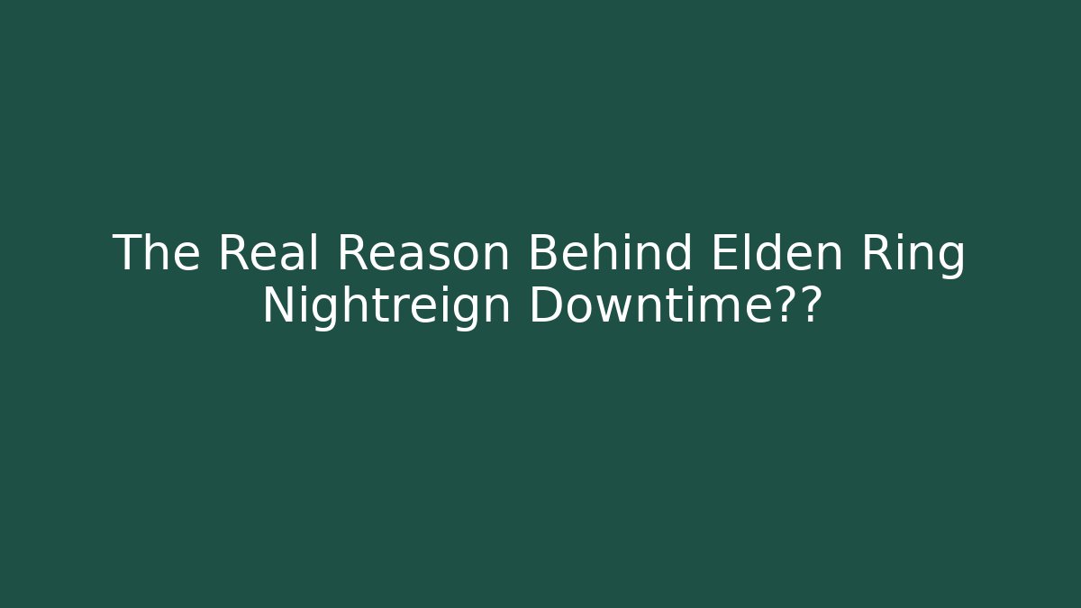 The Real Reason Behind Elden Ring Nightreign Downtime曝光 - Sports History Weekly