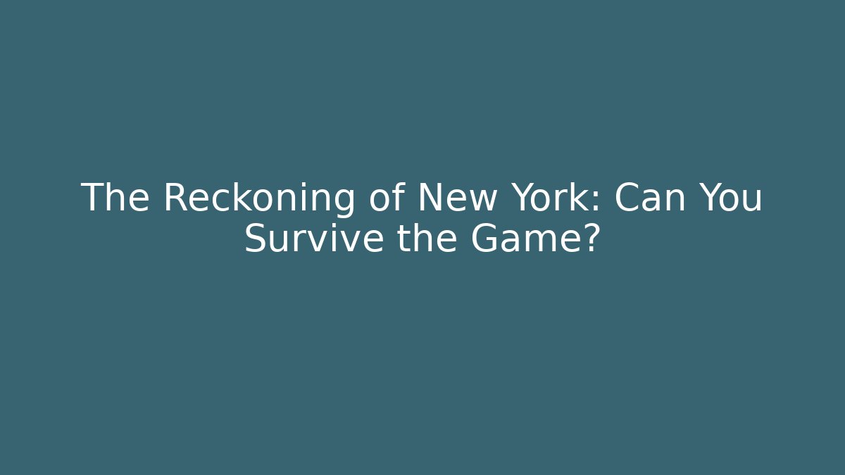 The Reckoning of New York: Can You Survive the Game?