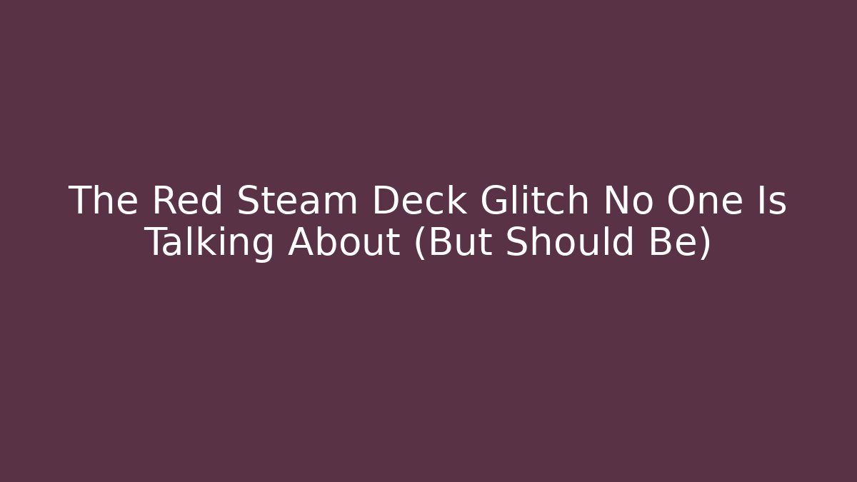 The Red Steam Deck Glitch No One Is Talking About (But Should Be) - Sports History Weekly