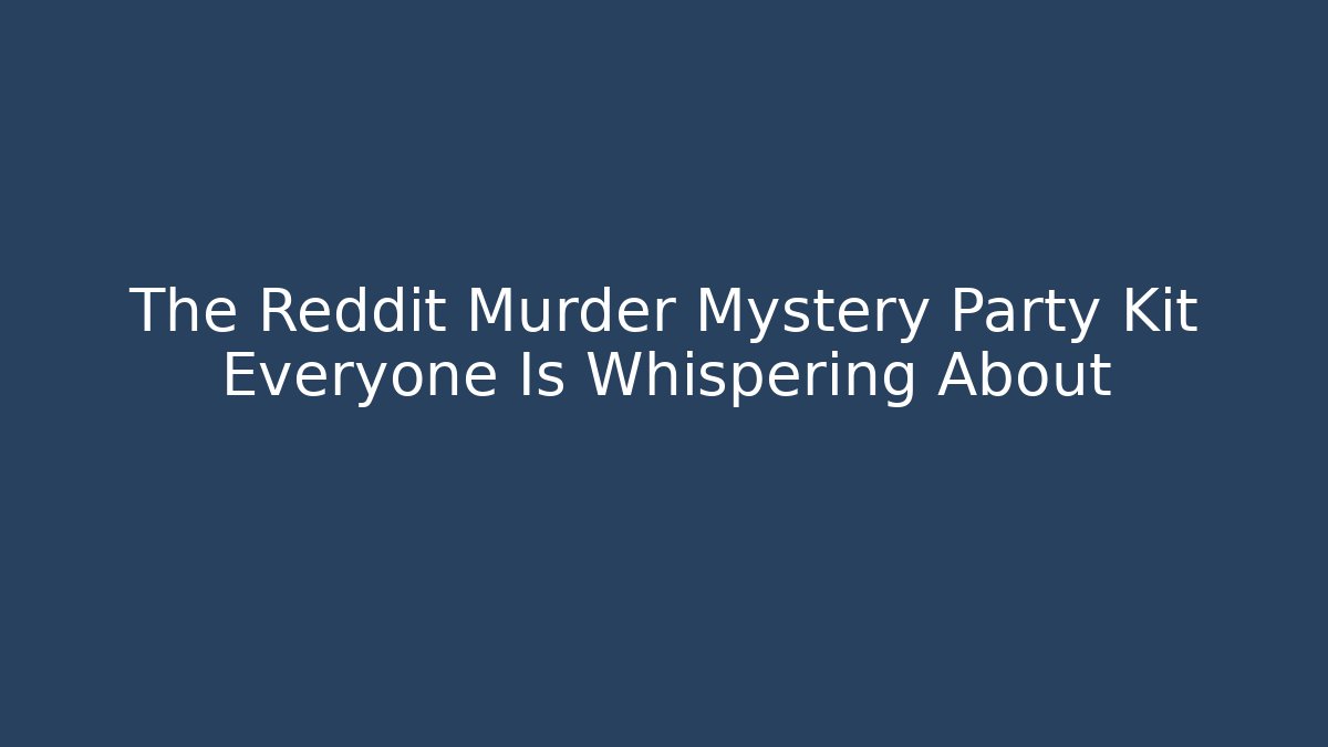 The Reddit Murder Mystery Party Kit Everyone Is Whispering About
