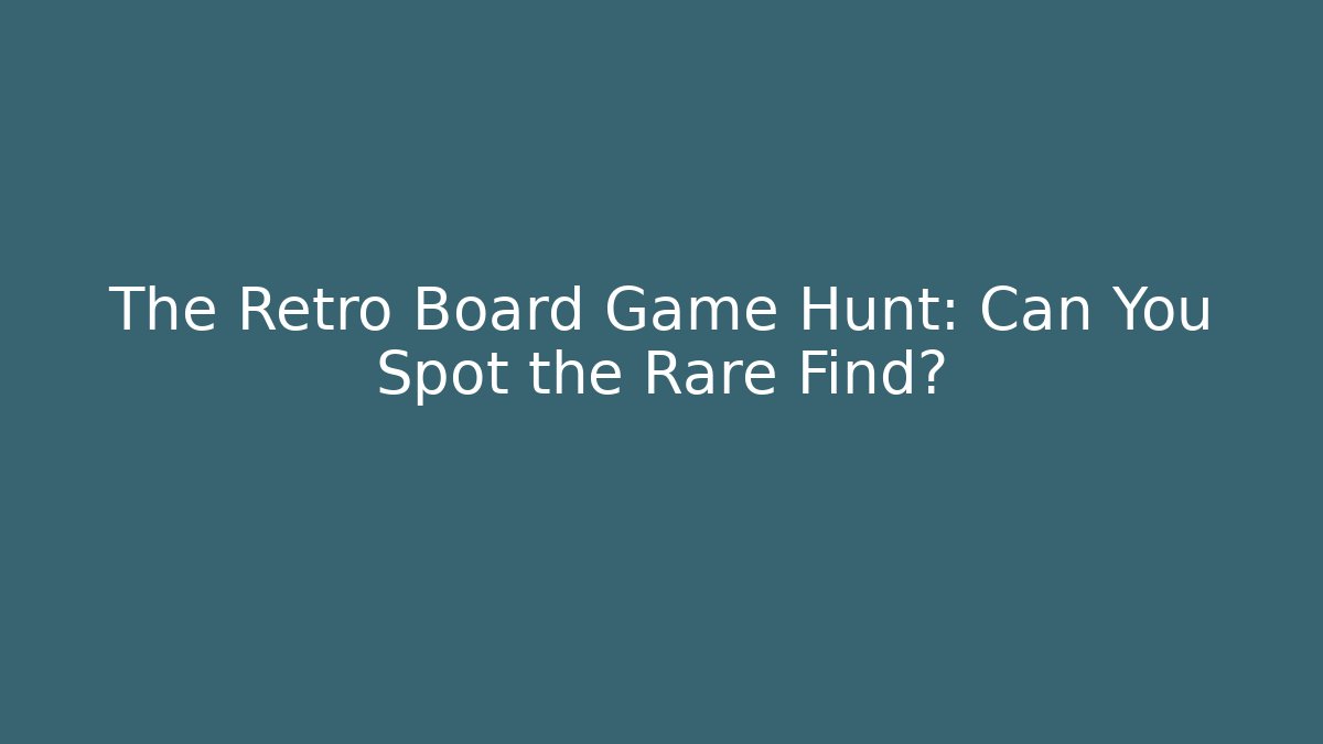 The Retro Board Game Hunt: Can You Spot the Rare Find?