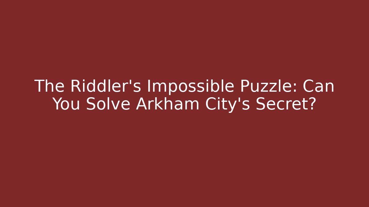 The Riddler's Impossible Puzzle: Can You Solve Arkham City's Secret?