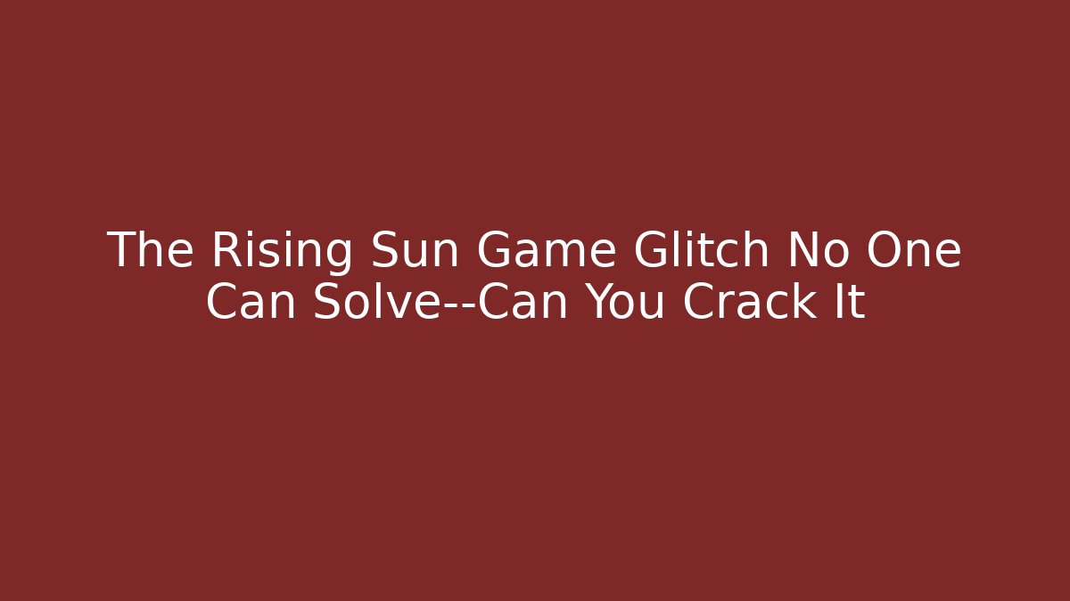 The Rising Sun Game Glitch No One Can Solve—Can You Crack It - Sports History Weekly
