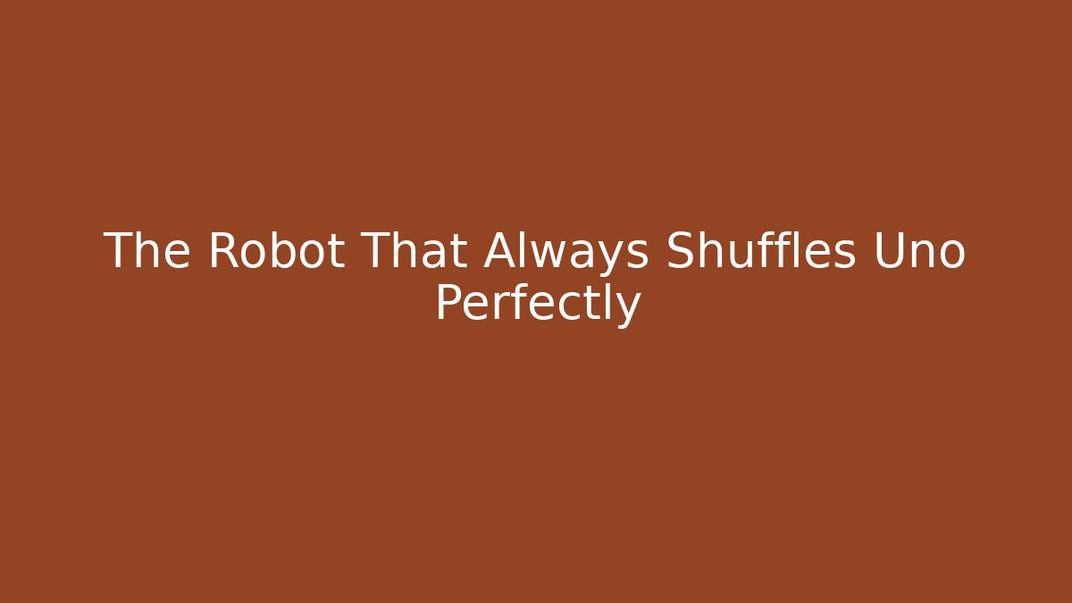 The Robot That Always Shuffles Uno Perfectly - Sports History Weekly