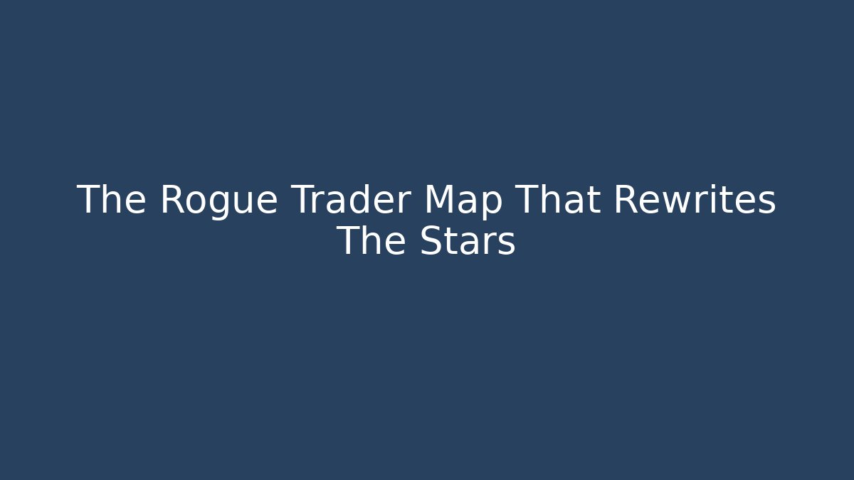 The Rogue Trader Map That Rewrites The Stars