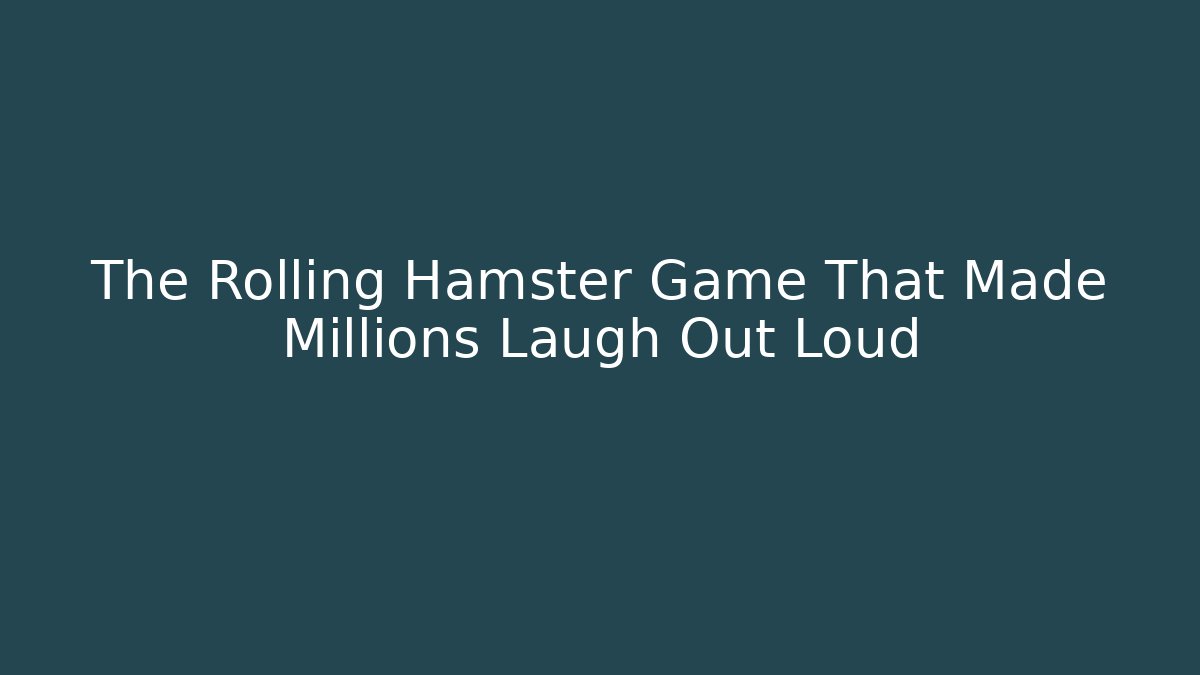 The Rolling Hamster Game That Made Millions Laugh Out Loud
