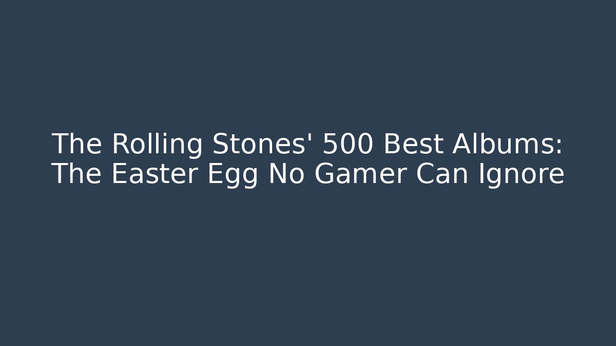 The Rolling Stones' 500 Best Albums: The Easter Egg No Gamer Can Ignore