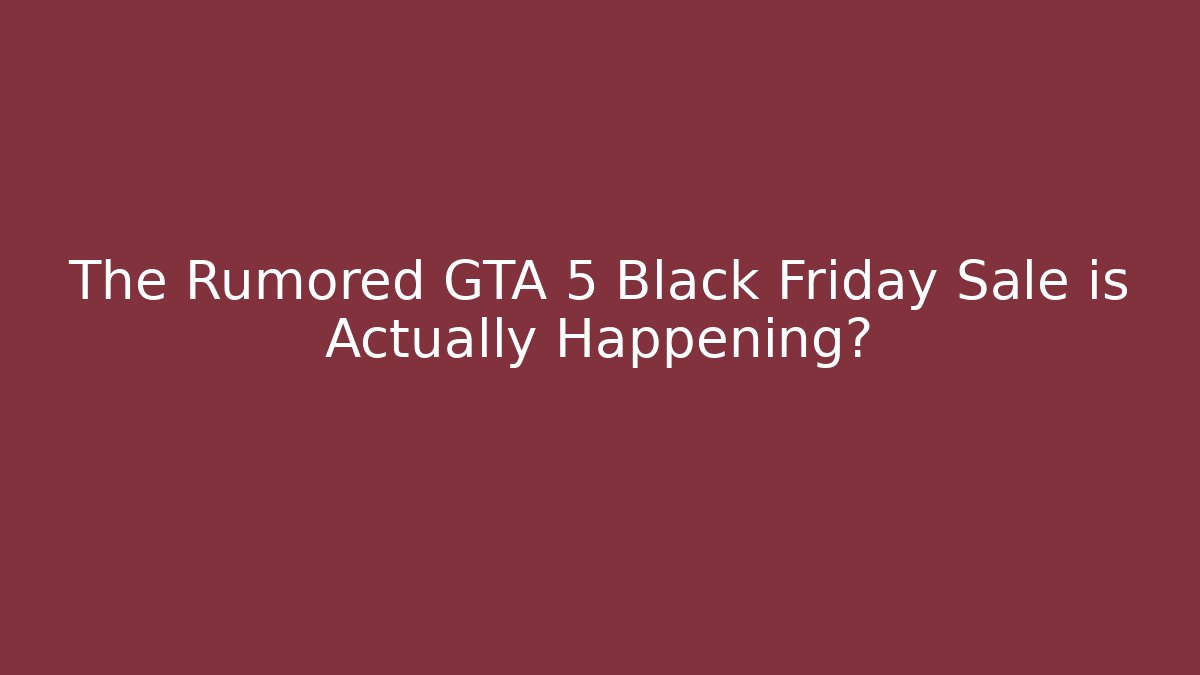 The Rumored GTA 5 Black Friday Sale is Actually Happening?